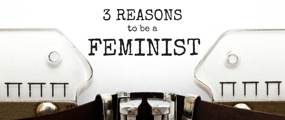THREE REASONS FEMINIST